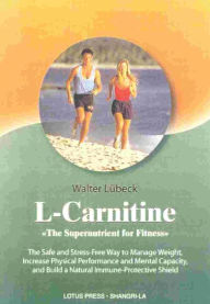 Title: L-Carnitine: The Supernutrient for Fitness: The Safe and Stress-Free Way to Manage Weight, Increase Physical Performance and Mental Capacity, and Build a Natural Immune Shield, Author: Walter Lubeck