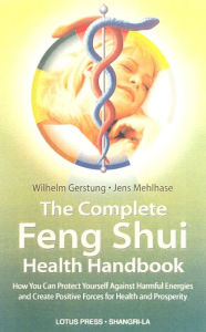 Title: The Complete Feng Shui Health Handbook: How You Can Protect Yourself Against Harmful Energies and Create Positive Forces for Health and Prosperity, Author: Wilhelm Gerstung