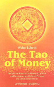Title: The Tao of Money: The Spiritual Approach to Money, Occupation and Possessions as a Means of Personal and Social Transformation, Author: Walter Lubeck