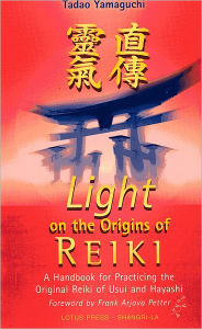 Title: Light on the Origins of Reiki: A Handbook for Practicing the Original Reiki of Usui and Hayashi, Author: Tadao Yamaguchi