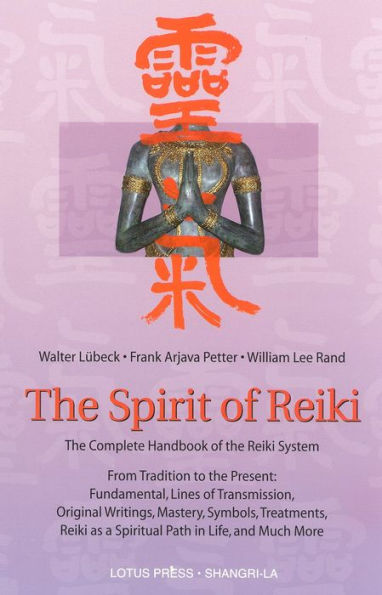 The Spirit of Reiki: From Tradition to the Present Fundamental Lines of Transmission, Original Writings, Mastery, Symbols, Treatments, Reiki as a Spiritual Path in Life, and Much More