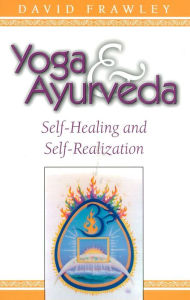 Title: Yoga and AyurVeda; Self-Healing and Self-Realization, Author: David Dr. Frawley