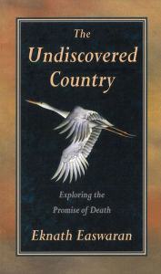 Title: Undiscovered Country: Exploring the Promise of Death, Author: Eknath Easwaran