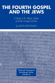 Title: The Fourth Gospel and the Jews, Author: John Bowman