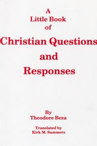 Title: A Little Book of Christian Questions and Responses, Author: Theodore Beza