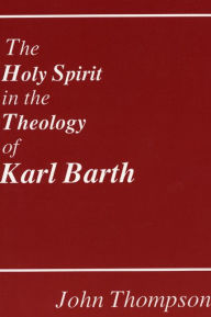 Title: The Holy Spirit in the Theology of Karl Barth, Author: John Thompson