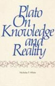Title: Plato on Knowledge and Reality / Edition 1, Author: Nicholas P. White