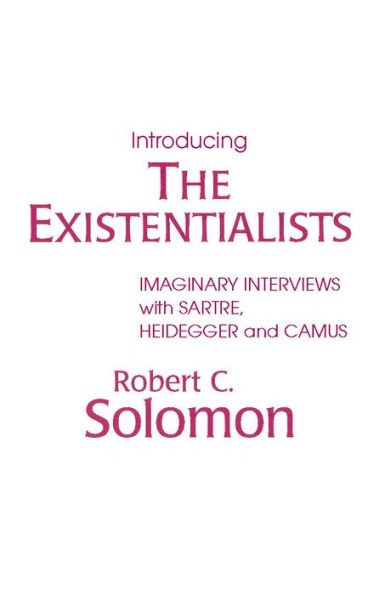 Introducing the Existentialists: Imaginary Interviews with Sartre, Heidegger, and Camus / Edition 1