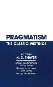 Title: Pragmatism: The Classic Writings, Author: H. S. Thayer