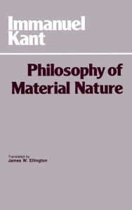 Title: Philosophy of Material Nature: Prolegomena to Any Future Metaphysics that will be able to come Forward as Science with Metaphysical Foundations of Natural Science / Edition 1, Author: Immanuel Kant