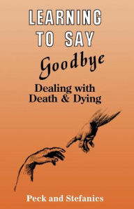 Title: Learning To Say Goodbye: Dealing With Death And Dying, Author: Rosalie Peck
