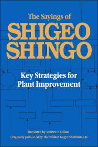 Title: The Sayings of Shigeo Shingo: Key Strategies for Plant Improvement / Edition 1, Author: Shigeo Shingo