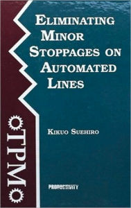 Title: Eliminating Minor Stoppages on Automated Lines / Edition 1, Author: Kikuo Suehiro