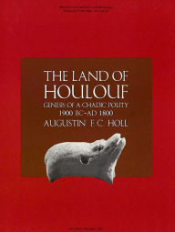 Title: The Land of Houlouf: Genesis of a Chadic Polity, 1900 B.C.-A.D. 1800, Author: Augustin F. C. Holl