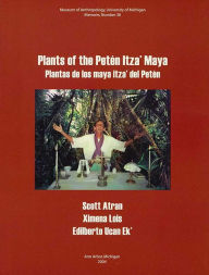 Title: Plants of the Petén Itza' Maya: Plantas de los maya itza' del Petén, Author: Scott Atran