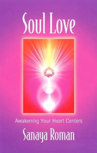 Title: Soul Love: Awakening Your Heart Centers, Author: Sanaya Roman