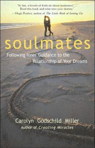 Title: Soulmates: Following Inner Guidance to the Relationship of Your Dreams, Author: Carolyn Godschild Miller