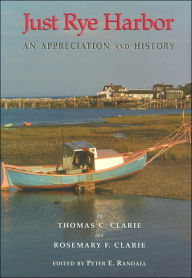 Title: Just Rye Harbor: An Appreciation and History, Author: Thomas C. Clarie