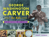 Title: George Washington Carver for Kids: His Life and Discoveries, with 21 Activities, Author: Peggy Thomas