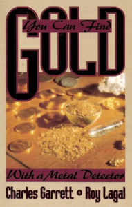 Title: You Can Find Gold: With a Metal Detector: Prospective and Treasure Hunting, Author: Charles Garrett