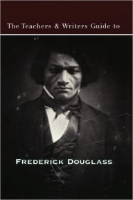 Title: The Teachers & Writers Guide to Frederick Douglass, Author: Wesley Brown