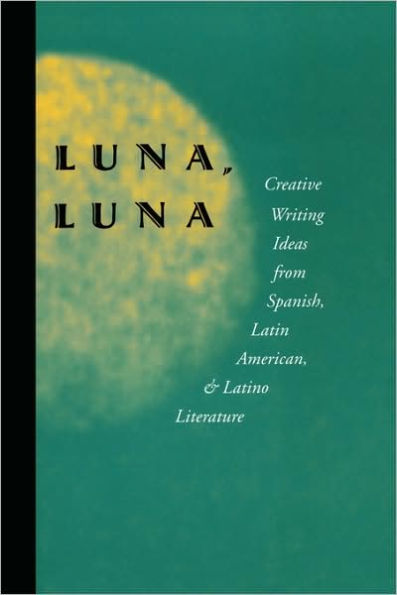 Luna, Luna: Creative Writing Ideas from Spanish, Latin American, and Latino Literature