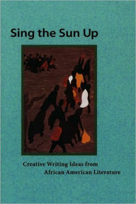 Title: Sing the Sun Up: Creative Writing Ideas from African American Literature, Author: Lorenzo Thomas