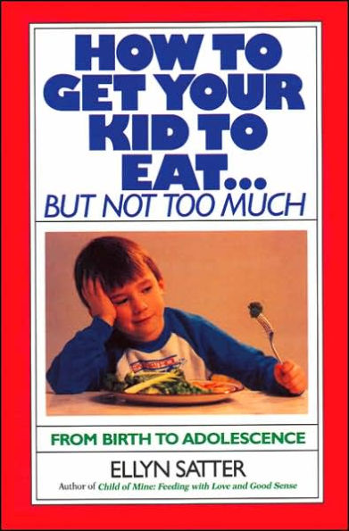 How to Get Your Kid to Eat: But Not Too Much