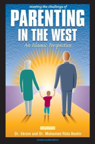 Title: Meeting the Challenge of Parenting in the West: An Islamic Perspective, Author: Ekram Beshir