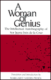 Woman of Genius: The Intellectual Autobiography of Sor Juana Ines de la Cruz