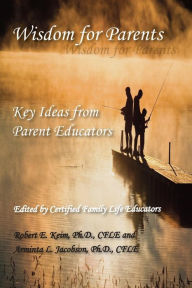 Title: Wisdom for Parents: Key Ideas from Parent Educators, Author: Robert E. Keim