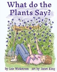 Title: What Do the Plants Say? (paperback 8x10), Author: Lois Wickstrom