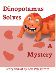 Title: Dinopotamus Solves a Mystery, Author: Lois Wickstrom