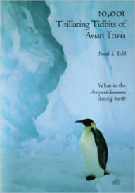 Title: 10,001 Titillating Tidbits of Avian Trivia, Author: Frank S. Todd