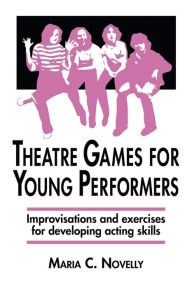 Title: Theatre Games for Young Performers, Author: Maria C. Novelly