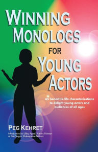 Title: Winning Monologs for Young Actors: 65 Honest-to-Life Characterizations to Delight Young Actors and Audiences of All Ages, Author: Peg Kehret