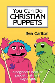 Title: You Can Do Christian Puppets, Author: Bea Carlton