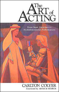 Title: The Art of Acting: From Basic Exercises to Multidimensional Performances, Author: Carlton Colyer