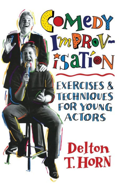 Comedy Improvisation: Exercises and Techniques for Young Actors