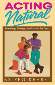 Title: Acting Natural; Monologs, Dialogs, and Playlets for Teens, Author: Peg Kehret