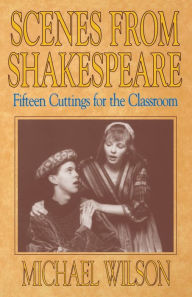 Title: Scenes from Shakespeare; 15 Cuttings for the Classroom, Author: Michael Wilson