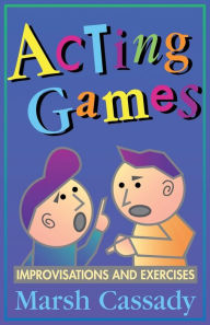 Title: Acting Games: Improvisations and Exercises, Author: Marshall Cassady