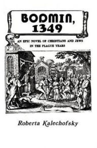 Title: Bodmin, 1349: An Epic Novel of Christians and Jews in the Plague Years, Author: Roberta Kalechofsky