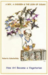 Title: A Boy, A Chicken & The Lion of Judah: How Ari Became a Vegetarian, Author: Roberta Kalechofsky