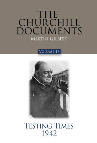 Title: The Churchill Documents : Testing Times, 1942, Author: Martin Gilbert