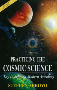 Title: Practicing the Cosmic Science: Key Insights in Modern Astrology, Author: Stephen Arroyo