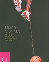Title: Mixed Signals: Artists Consider Masculinity in Sports, Author: Peggy Phelan