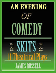 Title: An Evening of Comedy Skits: 11 Ten Minute Low Budget Theatrical Stage Plays, Author: James Russell (3)
