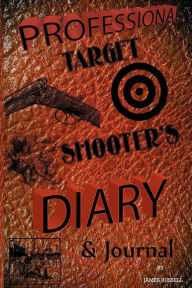 Title: Professional Target Shooter's Diary & Journal, Author: James Russell