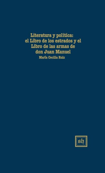 LITERATURA Y POLÍTlCA: EL "LIBRO DE LOS ESTADOS" Y EL "LIBRO DE LAS ARMAS" DE DON JUAN MANUEL